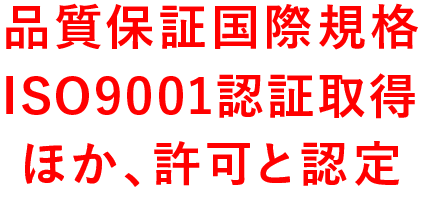 品質保証国際規格 ISO9001認証取得 ほか、許可と認定